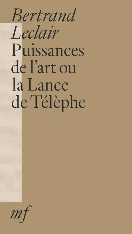 Puissances de l'art ou la Lance de Télèphe - Bertrand Leclair