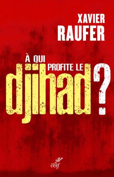 À qui profite le djihad ? - Xavier Raufer