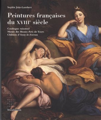 Peintures françaises du XVIIIe siècle - catalogue raisonné, Musée des beaux-arts de Tours [et] Château d'Azay-le-Ferron