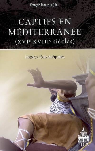 Captifs En Méditerranée (Xvi-Xviiie Siècles), Histoires, Récits Et Légendes