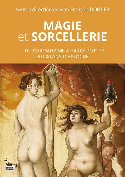 Magie et sorcellerie - Du Chamanisme à Harry Potter 30 000 ans d'histoire - Jean-François Dortier