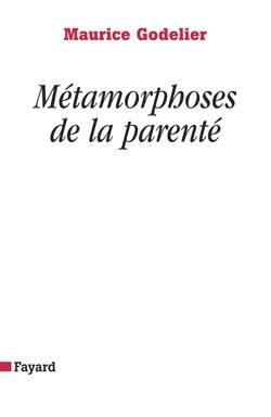 Métamorphoses de la parenté - Maurice Godelier