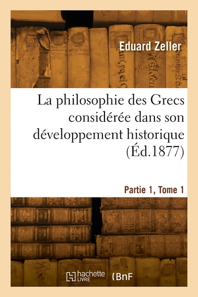 La philosophie des Grecs considérée dans son développement historique. Partie 1, Volume 1