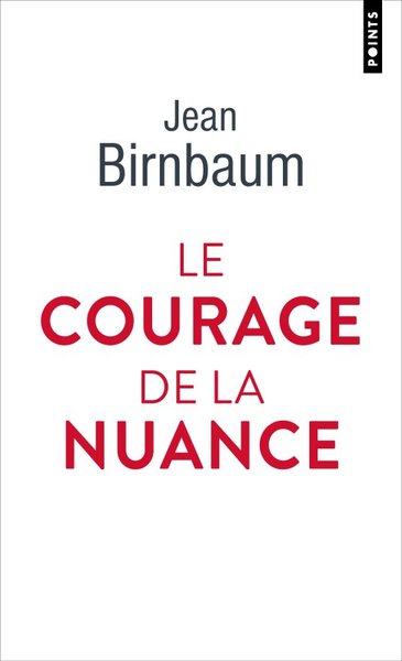 Le Courage de la nuance - Jean Birnbaum