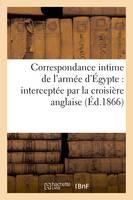 Correspondance intime de l'armée d'Égypte : interceptée par la croisière anglaise