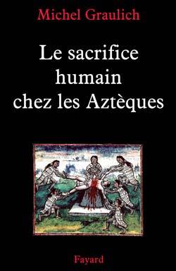 Le sacrifice humain chez les Aztèques - Michel Graulich