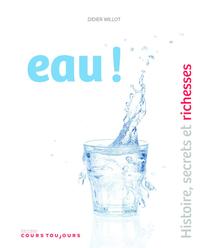 Eau ! - histoire, secrets et richesses
