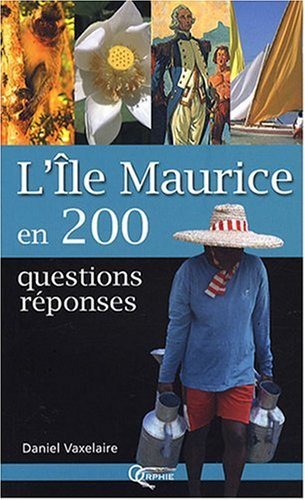 L'île Maurice en 200 questions-réponses - Daniel Vaxelaire