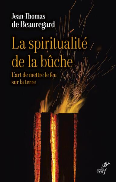 La spiritualité de la bûche - L'art de mettre le feu sur la terre