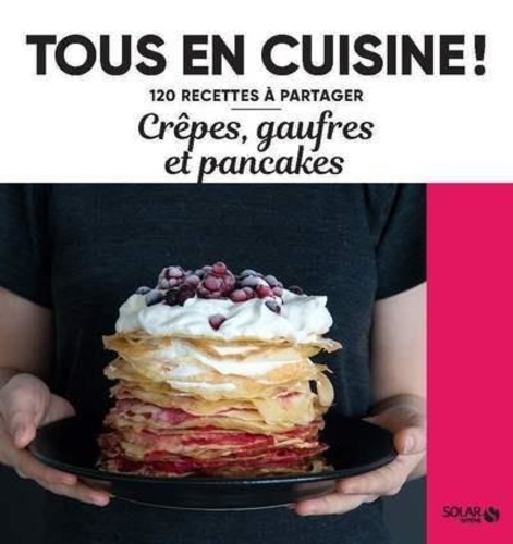 Crêpes, gaufres et pancakes - 120 recettes à partager