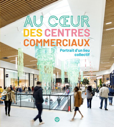 Au coeur des centres commerciaux, portrait d'un lieu collectif