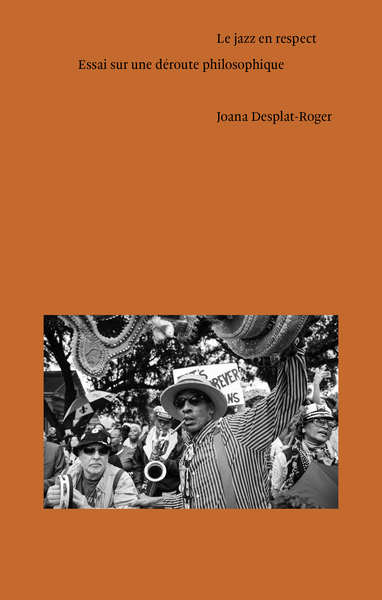 Le Jazz En Respect, Essai Sur Une Déroute Philosophique - Joana Desplat-Roger