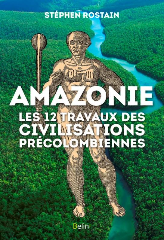 Amazonie : les 12 travaux des civilisations précolombiennes - Stéphen Rostain