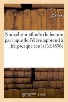 Nouvelle méthode de lecture par laquelle l'élève apprend à lire presque seul - Dalloz