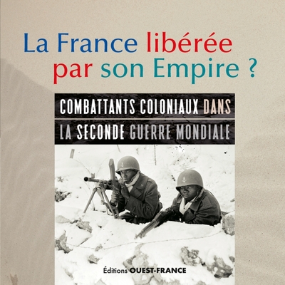 La France libérée par son Empire. Parcours d'engagés coloniaux