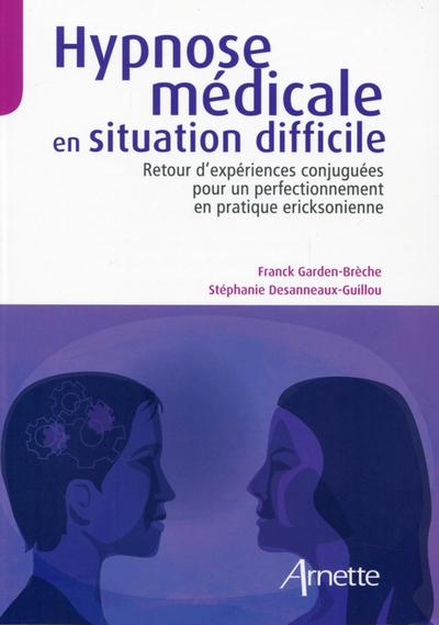 Hypnose Médicale En Situation Difficile, Retour D'Expériences Conjuguées Pour Un Perfectionnement En Pratique Eriksonienne.