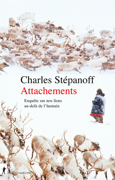 Attachements. Enquête sur nos liens au-delà de l'humain - Charles Stépanoff