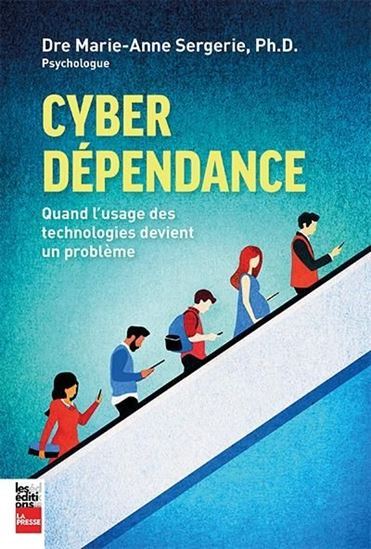 Cyber Dépendance, Quand L'Usage Des Technologies Devient Un Problème - Marie-Anne Sergerie