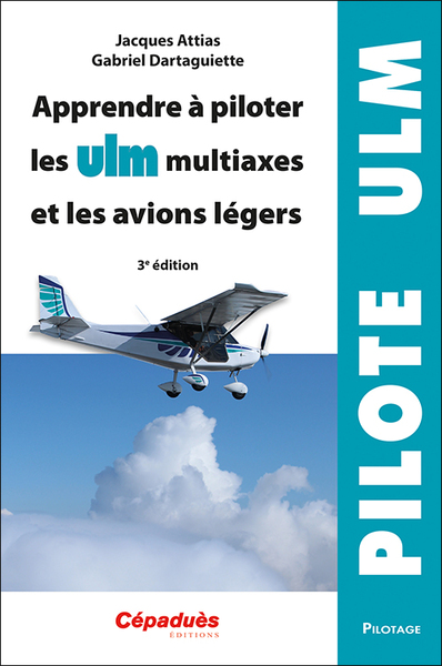 Apprendre à piloter les ULM multiaxes et les avions légers. 3e édition