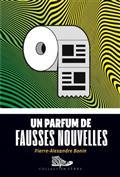 Un parfum de fausses nouvelles - Pierre-Alexandre Bonin