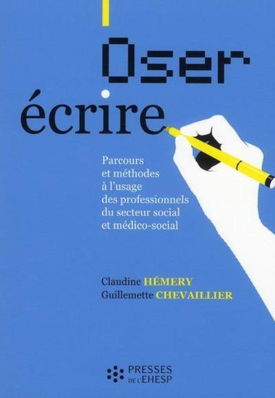 Oser écrire / parcours et méthodes à l'usage des professionnels du secteur social et médico-social