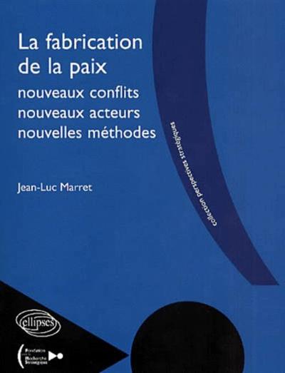 La fabrication de la paix - nouveaux conflits, nouveaux acteurs, nouvelles méthodes