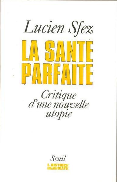 La Santé parfaite. Critique d'une nouvelle utopie - Lucien Sfez