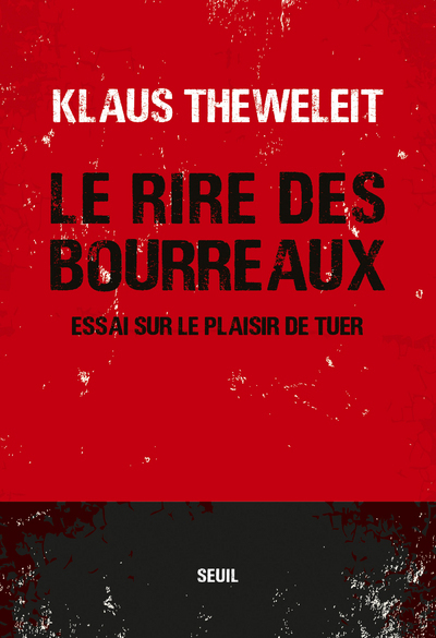 Le Rire Des Bourreaux, Essai Sur Le Plaisir De Tuer - Klaus Theweleit