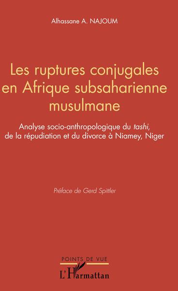 Les Ruptures Conjugales En Afrique Subsaharienne Musulmane, Analyse Socio-Anthopologique Du Tashi, De La Répudiation Et Du Divorce À Niamey, Niger