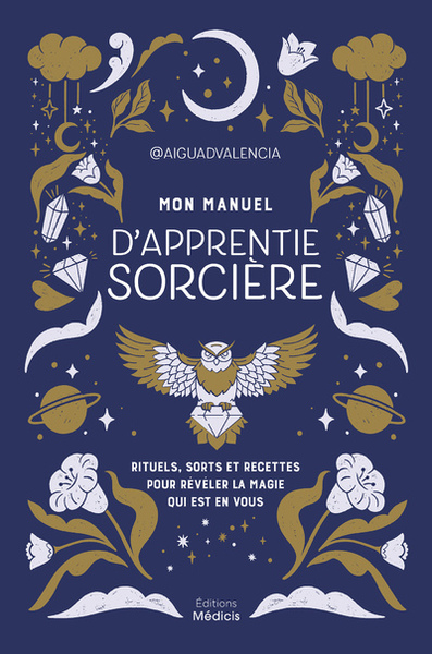 Mon manuel d'apprentie sorcière - Rituels, sorts et recettes pour révéler la magie qui est en vous