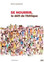 Se nourrir, le défi de l'Afrique - Pierre Jacquemot