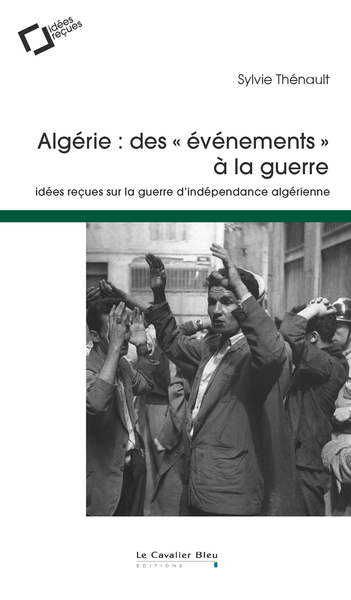 Algerie : Des Evenements A La Guerre, Idées Reçues Sur La Guerre D'Indépendance