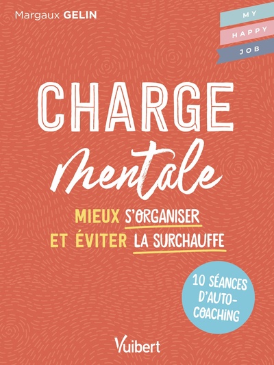 Charge Mentale, 10 Séances D’Autocoaching Pour Mieux S'Organiser Et Éviter La Surchauffe - Margaux  Gelin