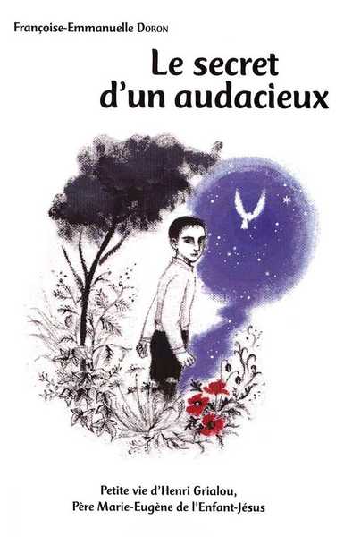 Le Secret D'Un Audacieux, Petite Vie D'Henri Grialou, Père Marie-Eugène De L'Enfant-Jésus