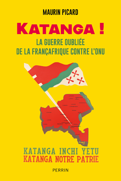 Katanga ! - La guerre oubliée de la Françafrique contre l'ONU - Maurin Picard