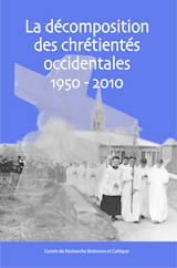 La décomposition des chrétientés occidentales, 1950-2010 - [actes du colloque international, Brest, 31 mai-1er juin 2012]