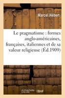 Le pragmatisme : étude formes anglo-américaines, françaises, italiennes et valeur religieuse 2e éd