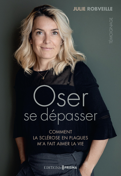 Oser se dépasser - Comment la sclérose en plaques m'a fait aimer la vie - Julie Robveille