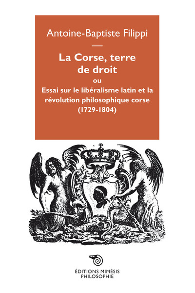 La Corse, Terre De Droit Ou Essai Sur Le Libéralisme Latin Et La Révolution Philosophique Corse, 1729-1804, Essai Sur Le Libéralisme Latin Et La Révolution Philosophique Corse (1729-1804) - Antoine-Baptiste Filippi