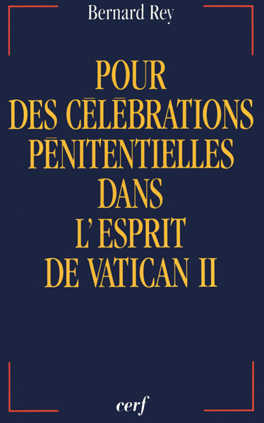 Pour des célébrations pénitentielles dans l'esprit de Vatican II - Bernard Rey