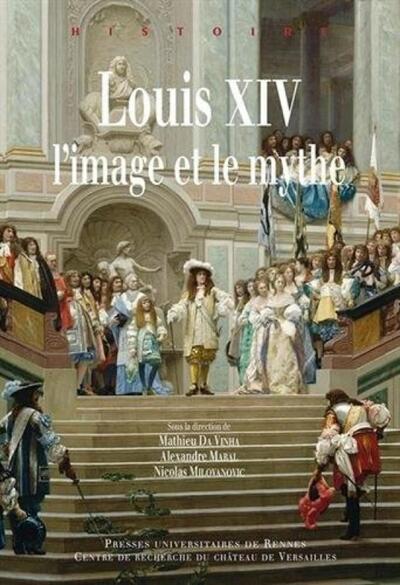 Louis XIV, l'image et le mythe - Nicolas Milovanovic