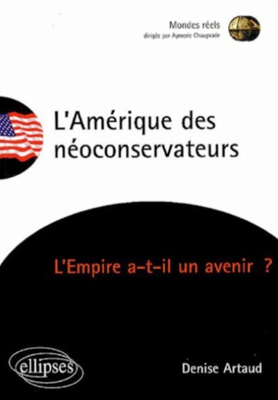 L'Amérique des néoconservateurs -  L’Empire a-t-il un avenir ?