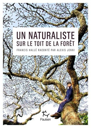 Un naturaliste sur le toit de la forêt - Francis Hallé raconté par Alexis Jenni - Alexis Jenni