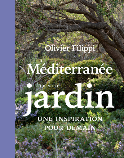 La Méditerranée dans votre jardin : une inspiration pour demain - Olivier Filippi