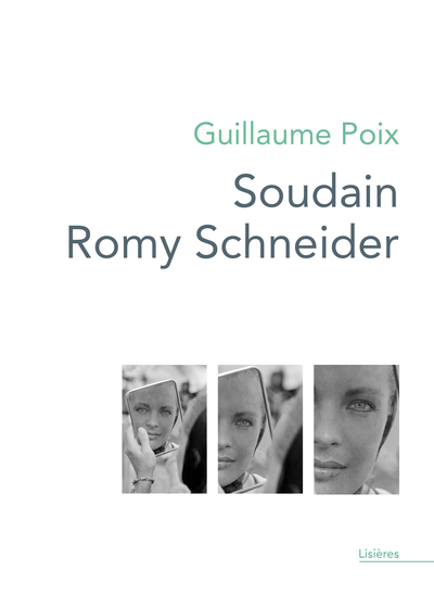 Soudain Romy Schneider - Guillaume Poix