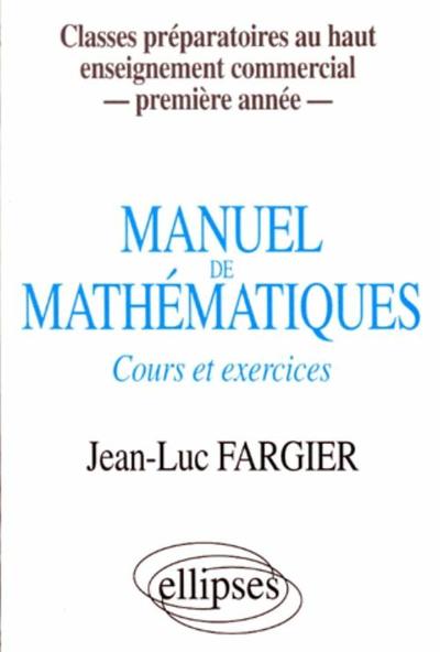 Manuel de mathématiques - 1re année - Classes prépas au Haut Enseignement Commercial - Jean-Luc Fargier