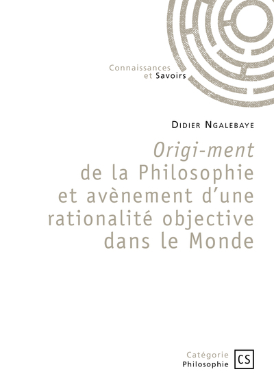 Origi-ment de la Philosophie et avènement d’une rationalité objective dans le Monde - Didier  Ngalebaye