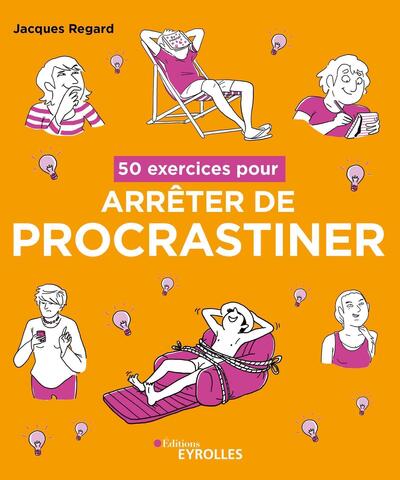 50 exercices pour arrêter de procrastiner - Jacques Regard