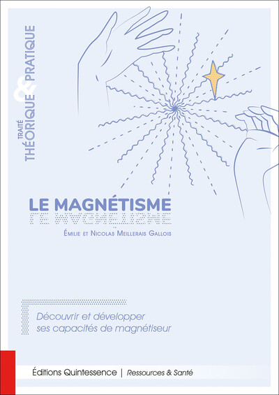 Le magnétisme - Traité théorique & pratique - Découvrir et développer ses capacités de magnétiseur - Emilie Meillerais Gallois, Nicolas Meillerais Gallois