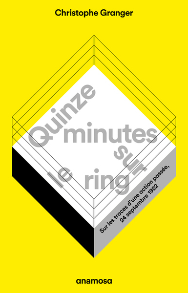 Quinze minutes sur le ring - Sur les traces d'une action passée, 24 septembre 1922 - Christophe Granger